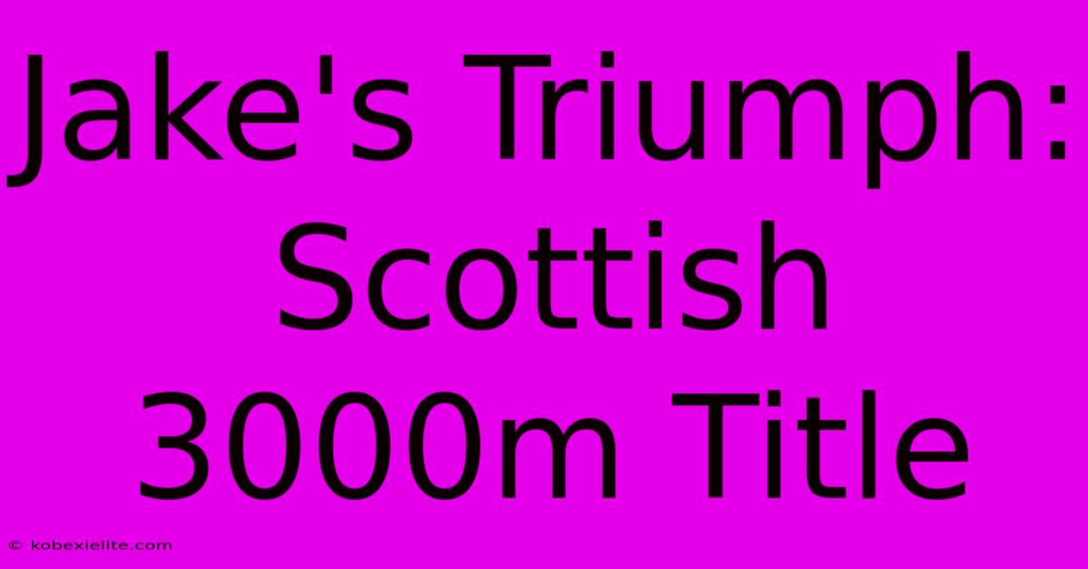 Jake's Triumph: Scottish 3000m Title