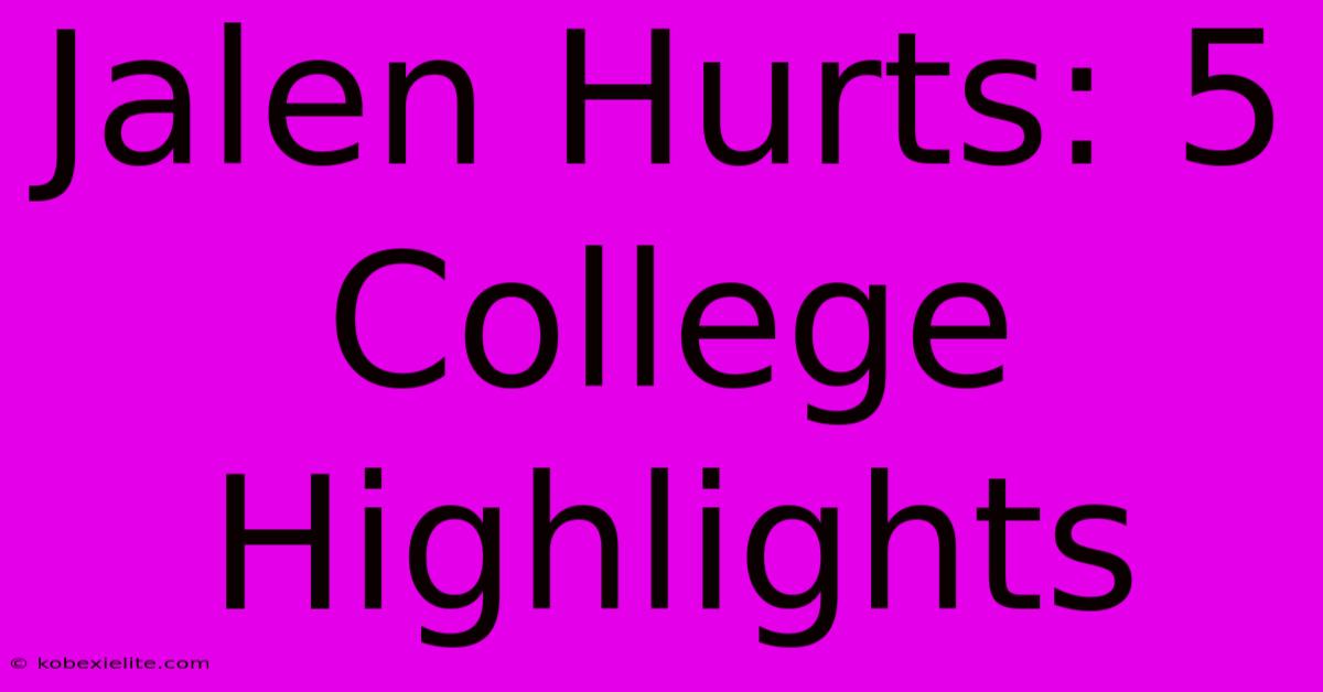 Jalen Hurts: 5 College Highlights