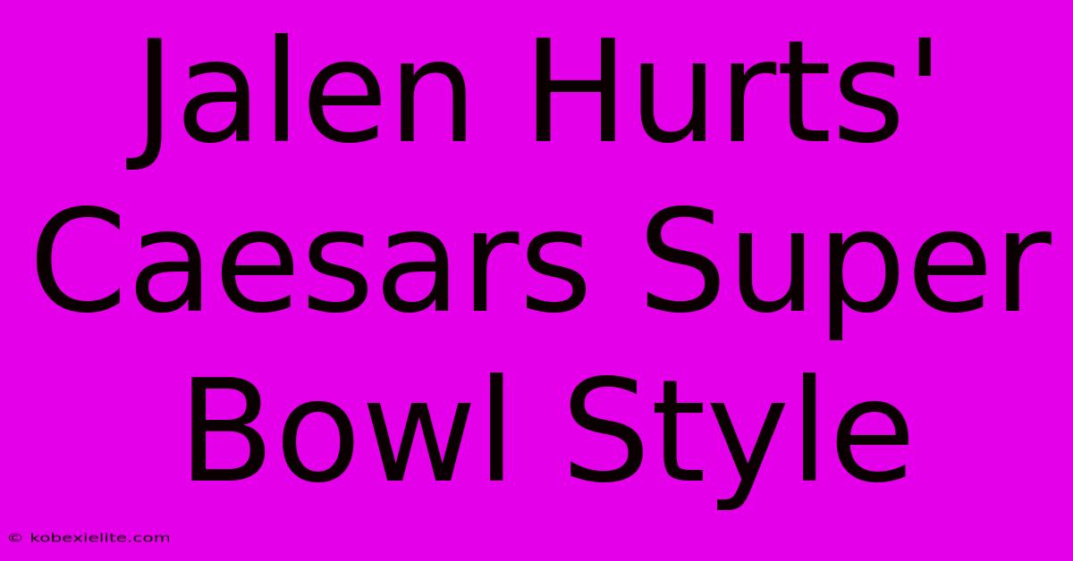 Jalen Hurts' Caesars Super Bowl Style