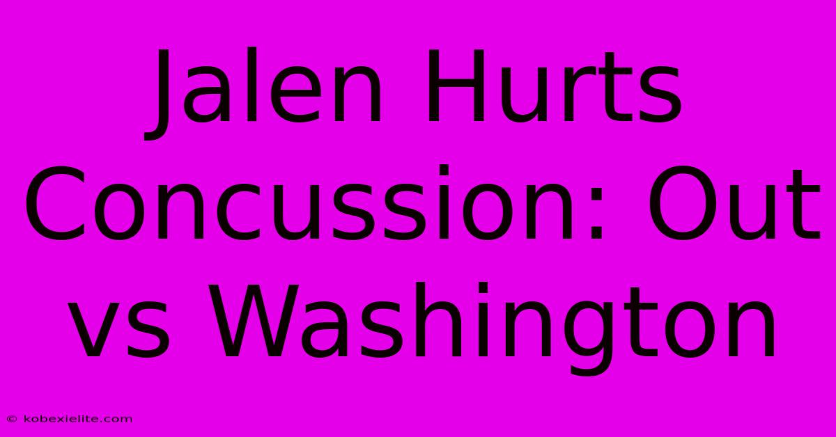 Jalen Hurts Concussion: Out Vs Washington