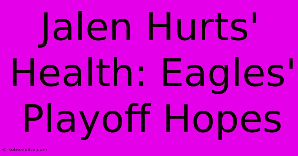 Jalen Hurts' Health: Eagles' Playoff Hopes