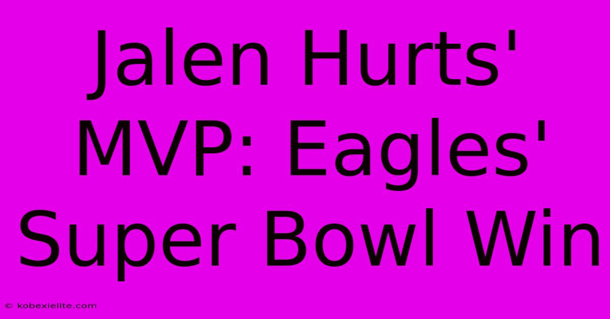 Jalen Hurts' MVP: Eagles' Super Bowl Win