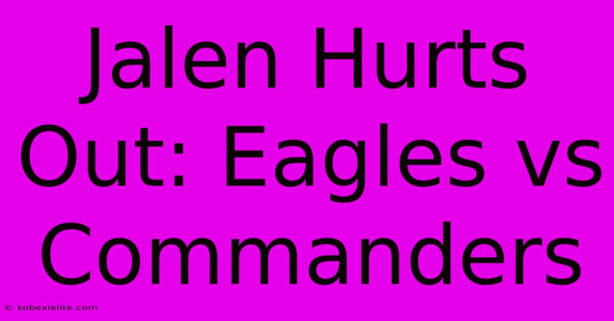 Jalen Hurts Out: Eagles Vs Commanders