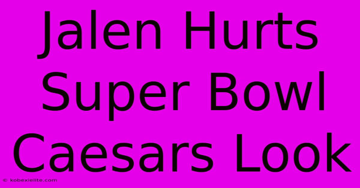 Jalen Hurts Super Bowl Caesars Look