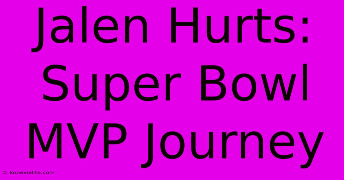 Jalen Hurts: Super Bowl MVP Journey