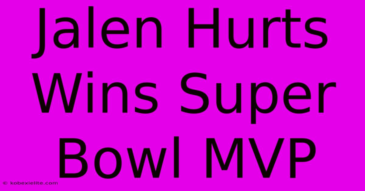 Jalen Hurts Wins Super Bowl MVP