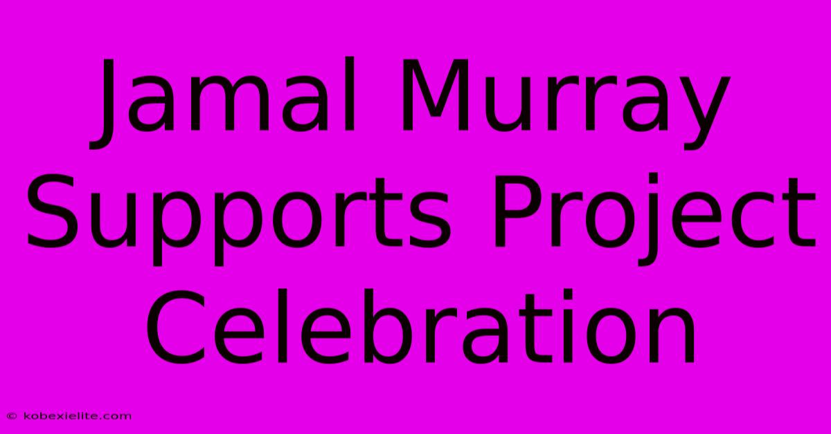 Jamal Murray Supports Project Celebration