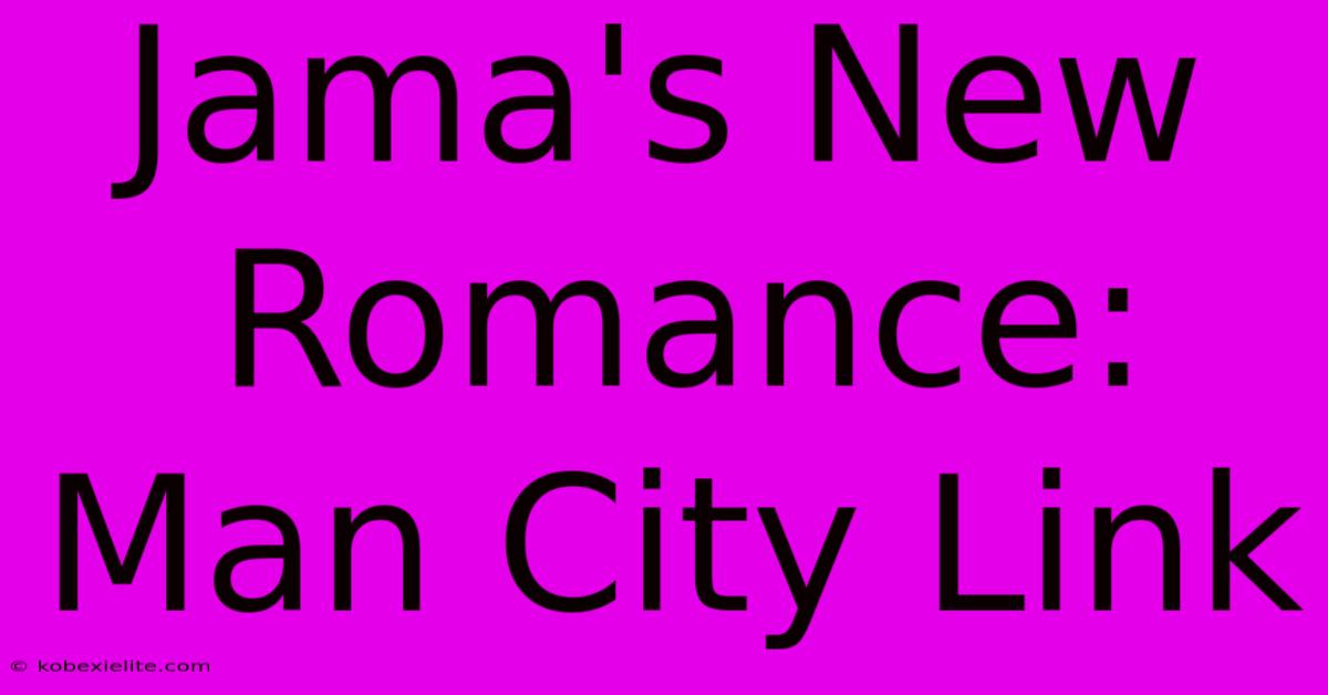 Jama's New Romance: Man City Link