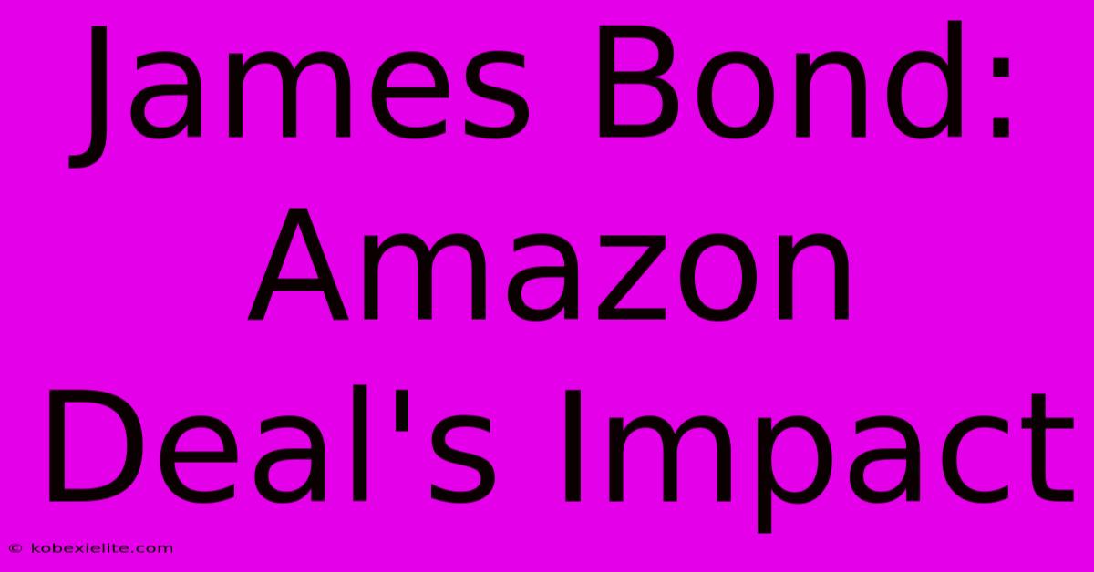 James Bond: Amazon Deal's Impact