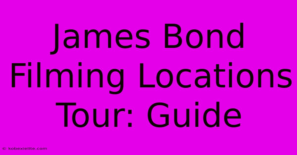 James Bond Filming Locations Tour: Guide