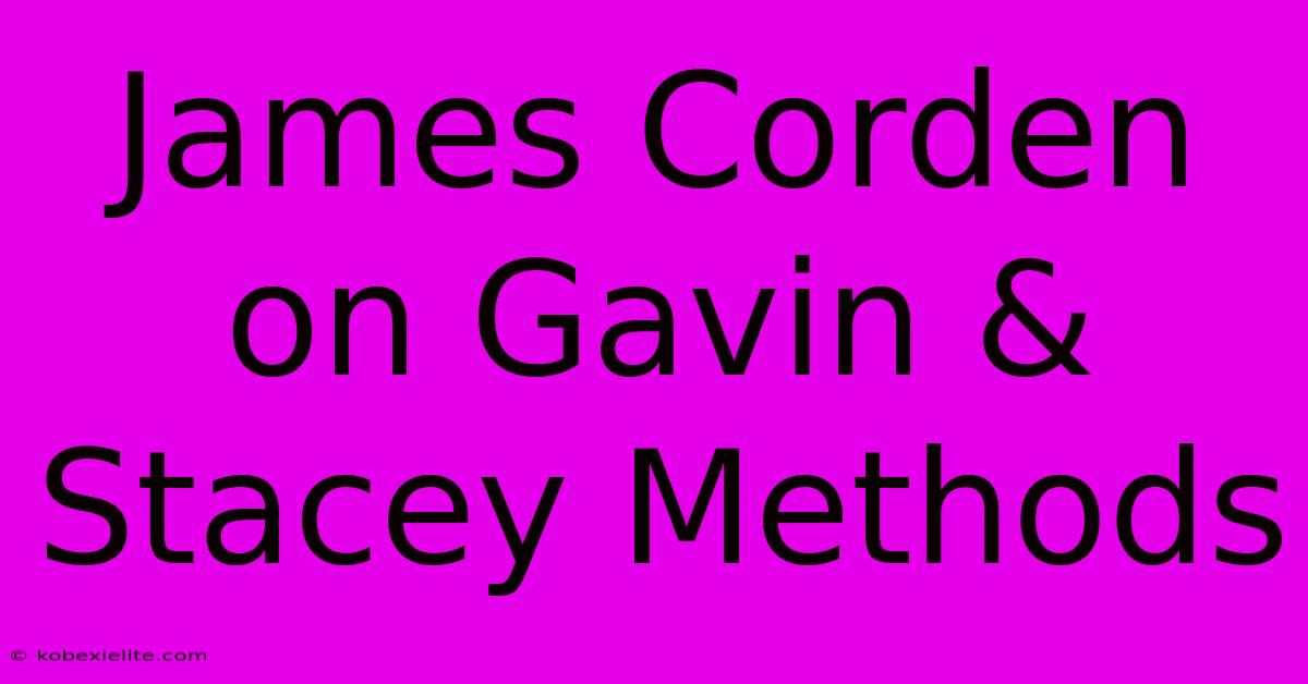 James Corden On Gavin & Stacey Methods