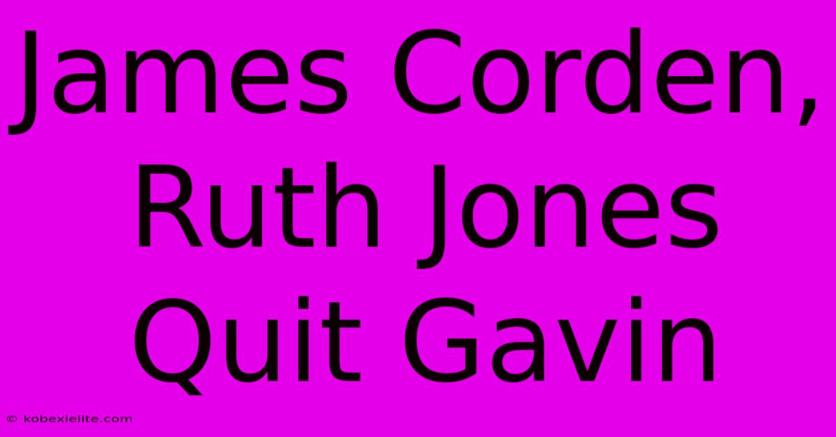 James Corden, Ruth Jones Quit Gavin