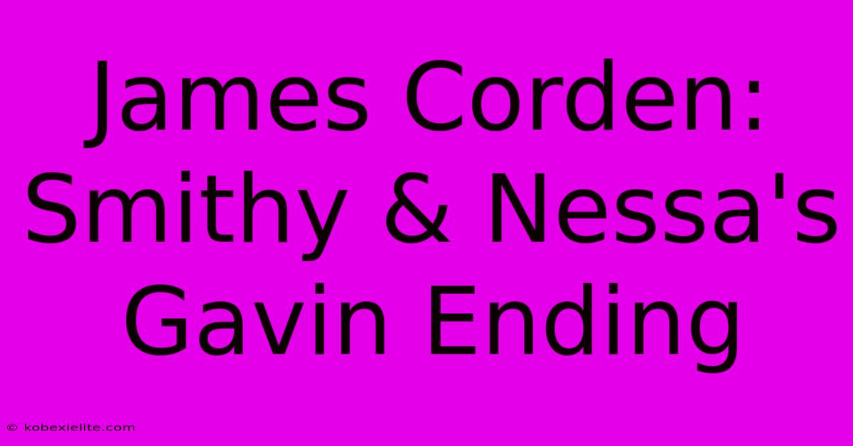 James Corden: Smithy & Nessa's Gavin Ending