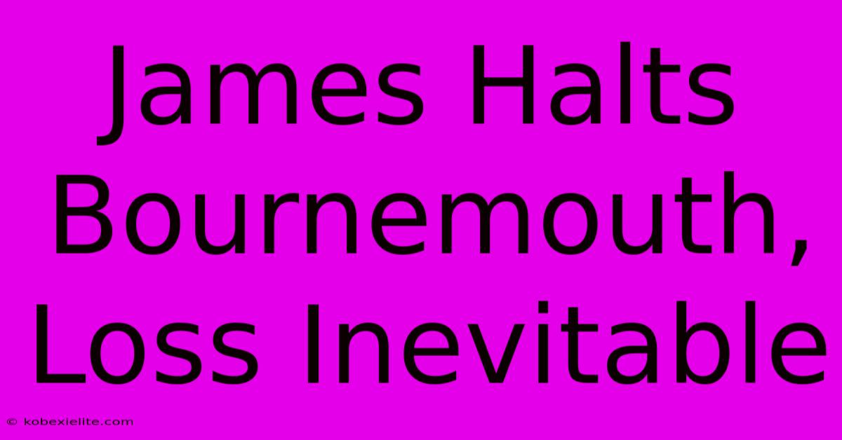 James Halts Bournemouth, Loss Inevitable