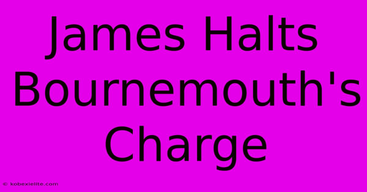 James Halts Bournemouth's Charge