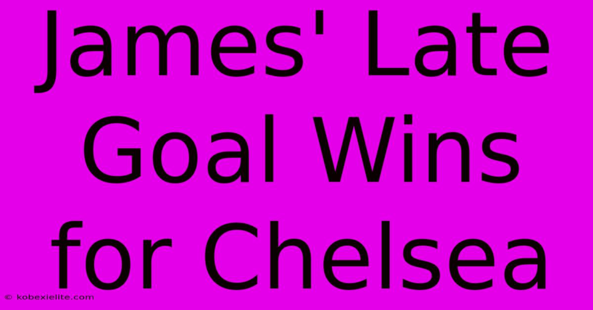 James' Late Goal Wins For Chelsea