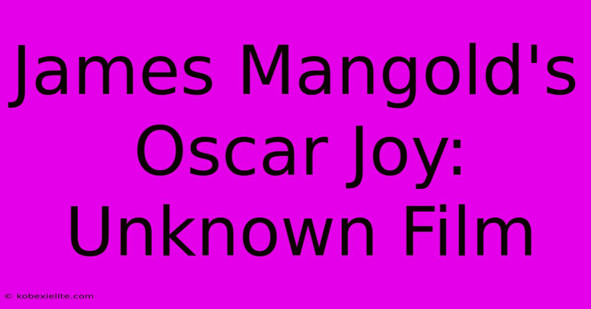 James Mangold's Oscar Joy: Unknown Film