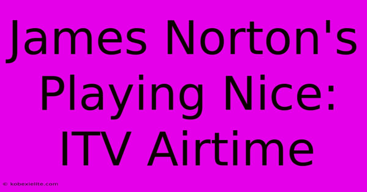 James Norton's Playing Nice: ITV Airtime