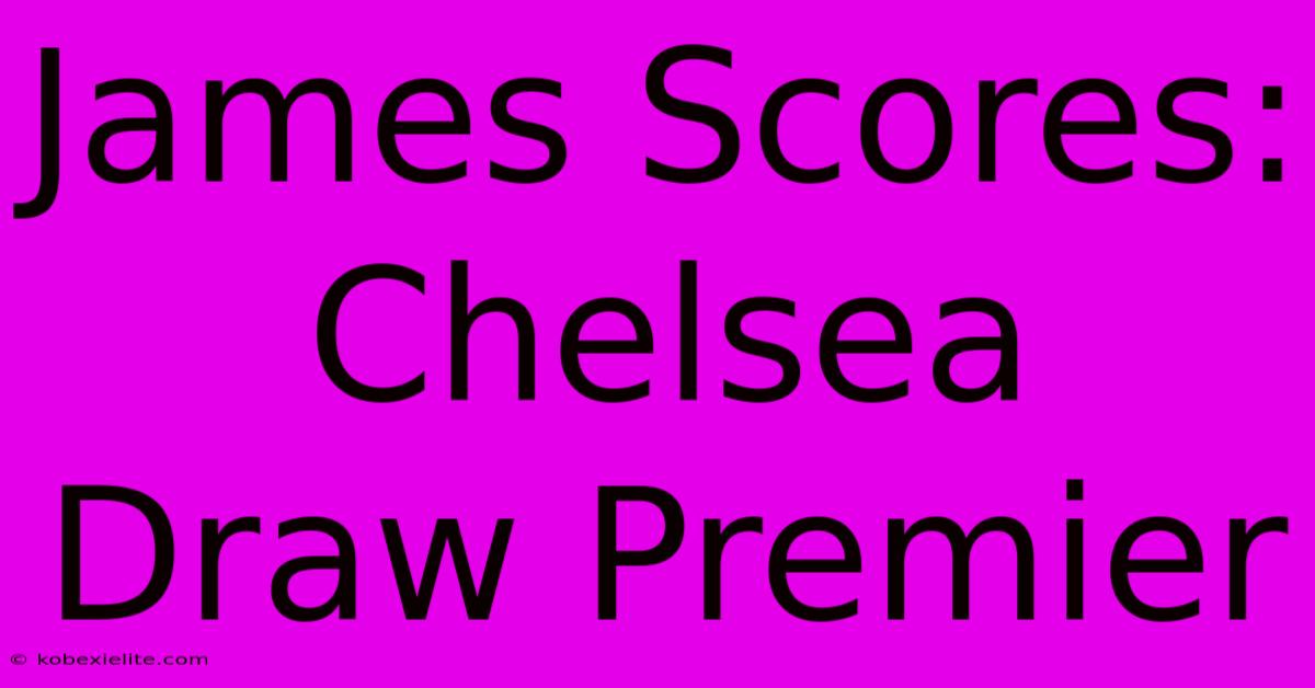 James Scores: Chelsea Draw Premier