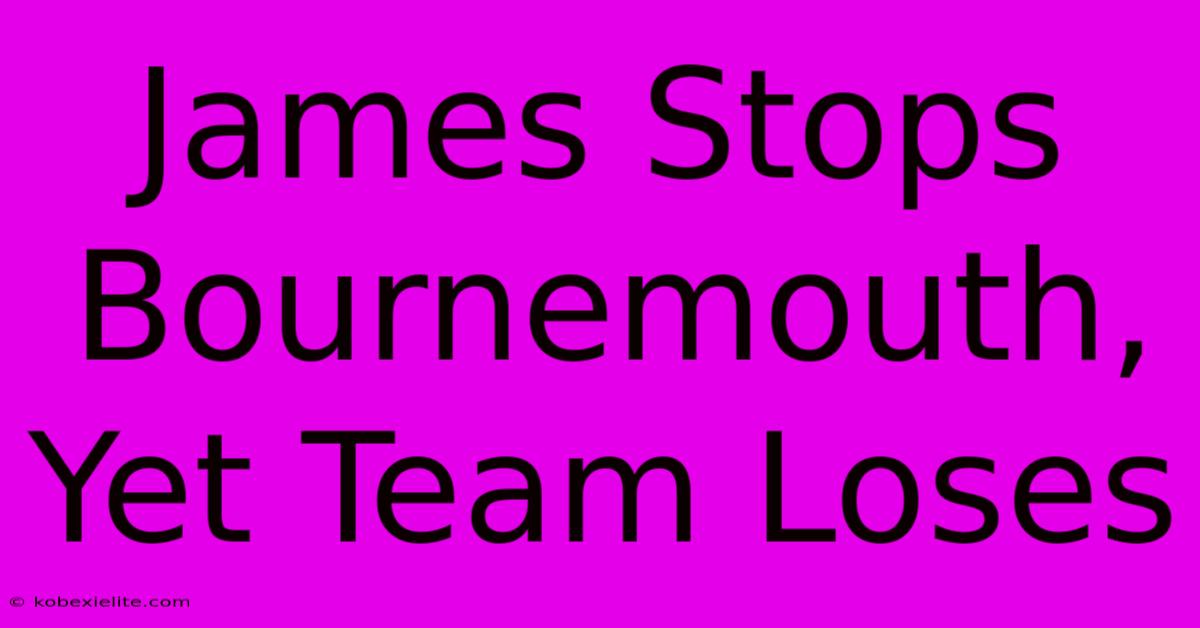 James Stops Bournemouth, Yet Team Loses