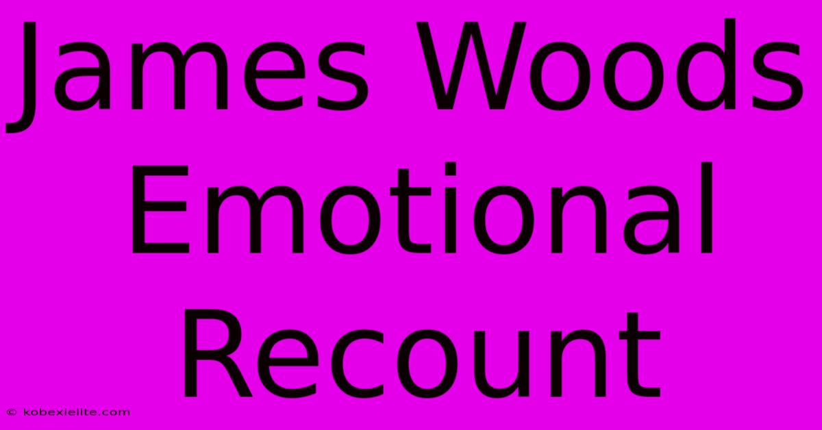 James Woods Emotional Recount