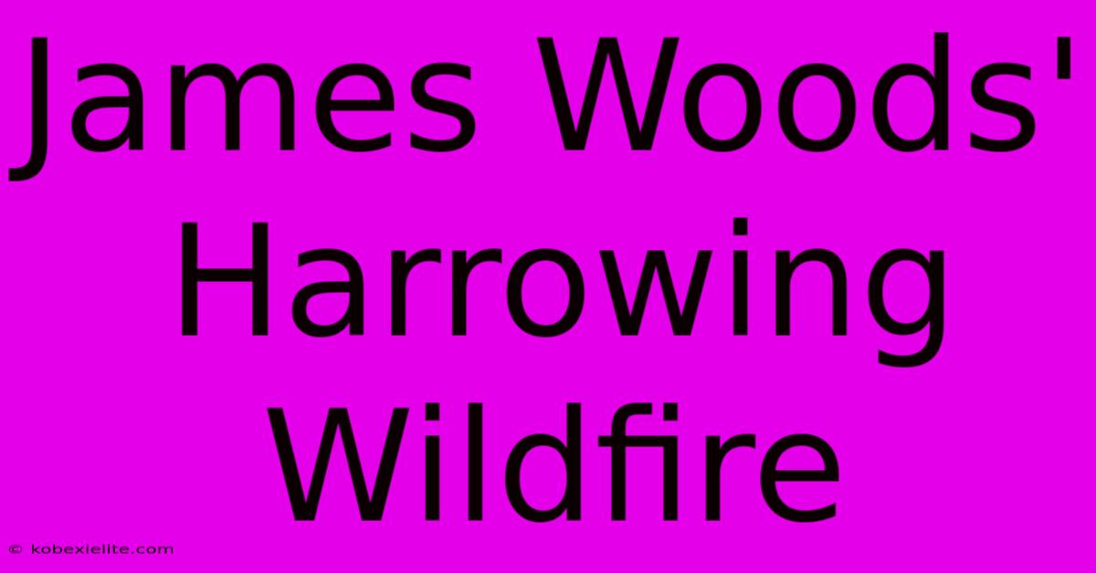 James Woods' Harrowing Wildfire