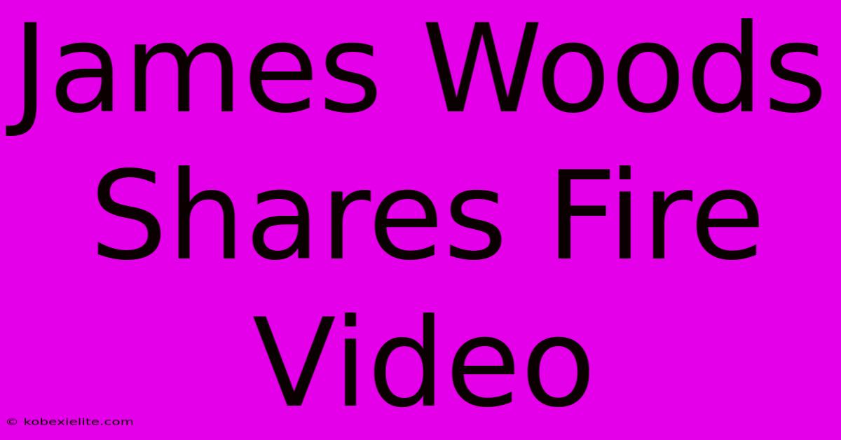 James Woods Shares Fire Video