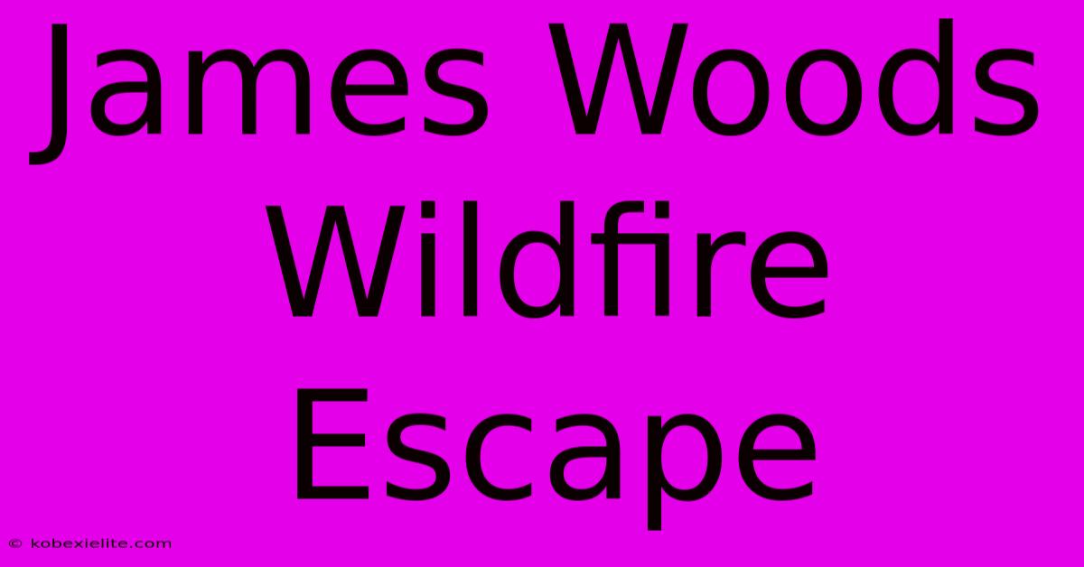 James Woods Wildfire Escape