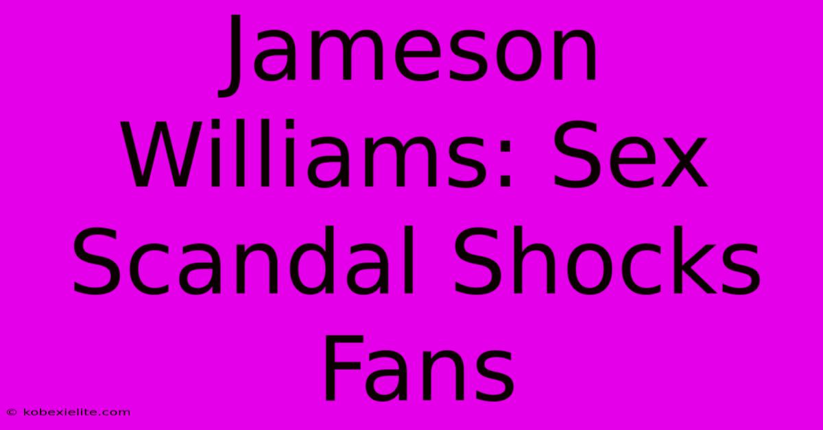 Jameson Williams: Sex Scandal Shocks Fans