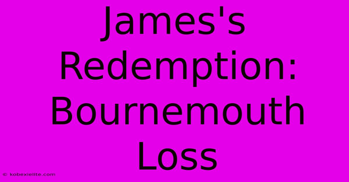 James's Redemption: Bournemouth Loss