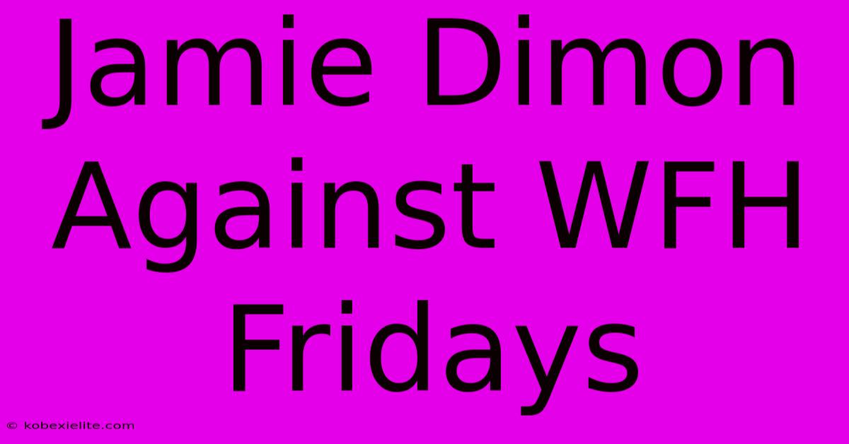 Jamie Dimon Against WFH Fridays