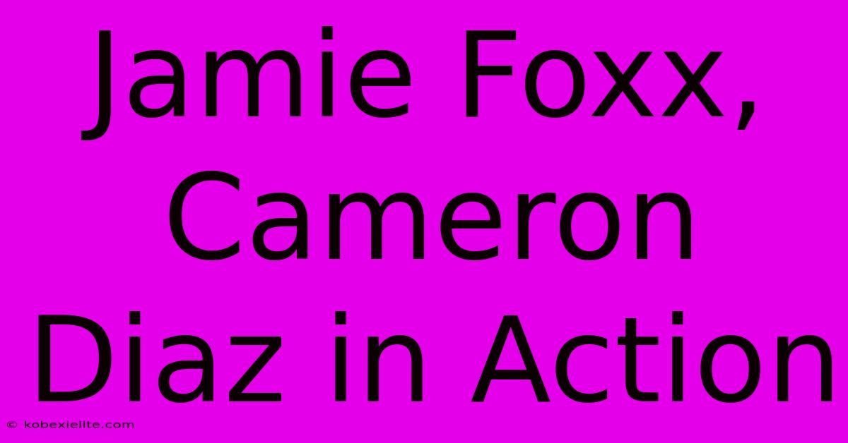 Jamie Foxx, Cameron Diaz In Action