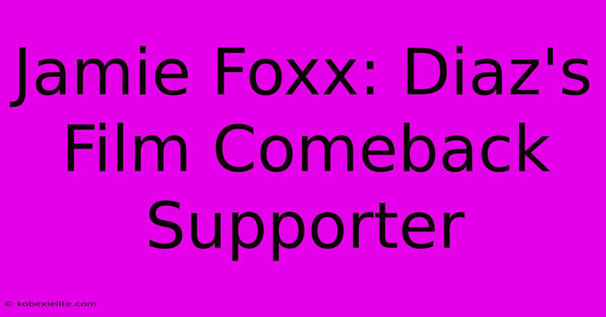 Jamie Foxx: Diaz's Film Comeback Supporter