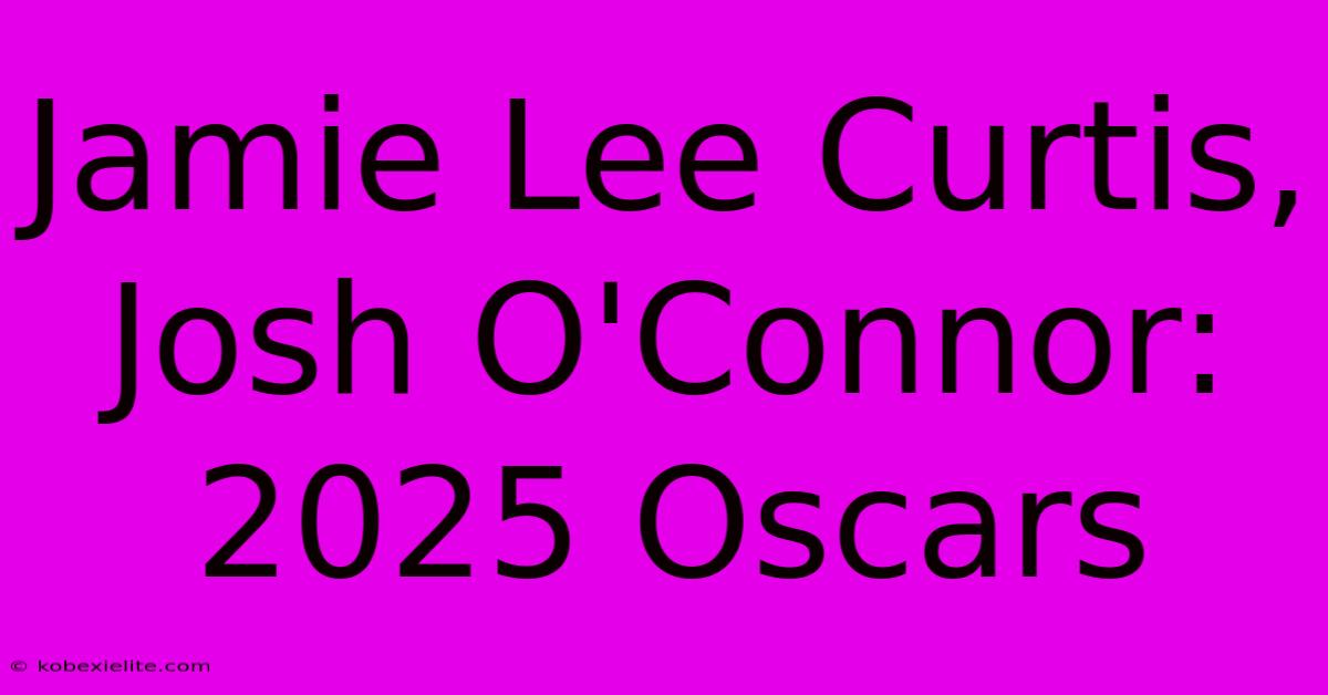 Jamie Lee Curtis, Josh O'Connor: 2025 Oscars