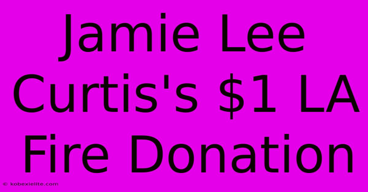 Jamie Lee Curtis's $1 LA Fire Donation