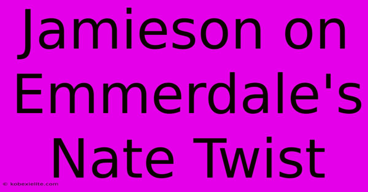 Jamieson On Emmerdale's Nate Twist