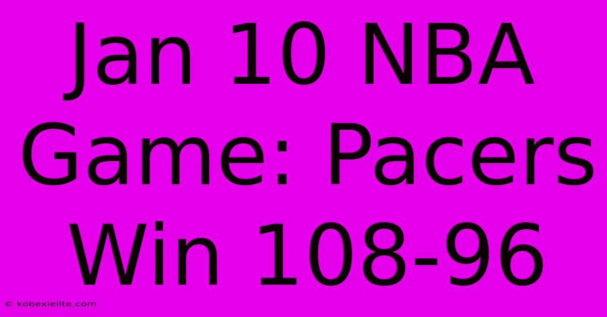 Jan 10 NBA Game: Pacers Win 108-96