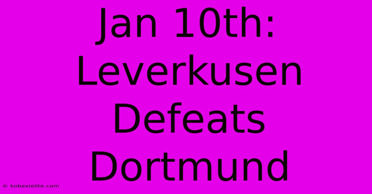 Jan 10th: Leverkusen Defeats Dortmund