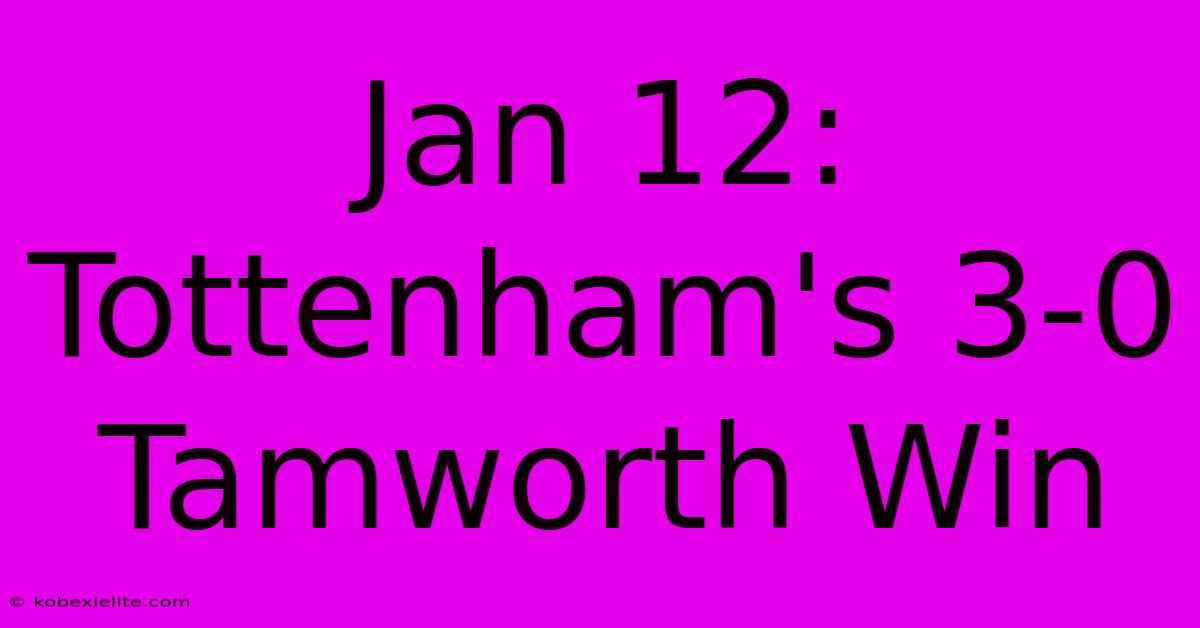 Jan 12: Tottenham's 3-0 Tamworth Win