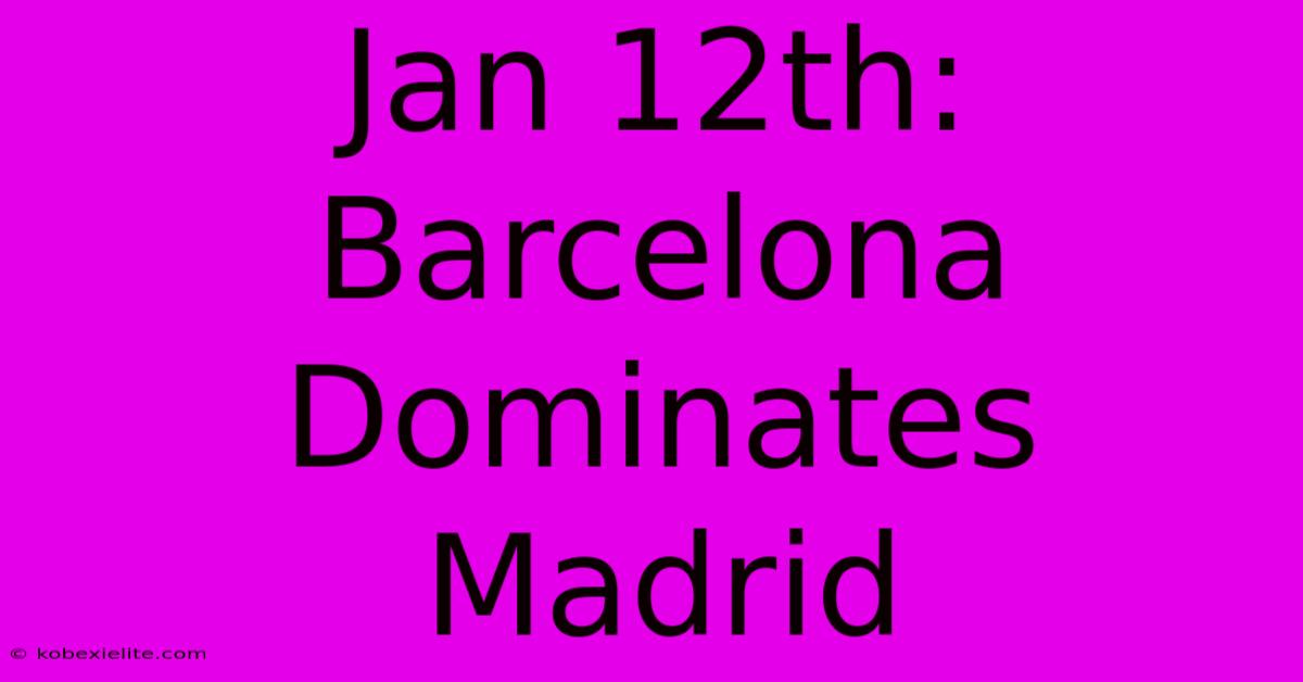 Jan 12th: Barcelona Dominates Madrid