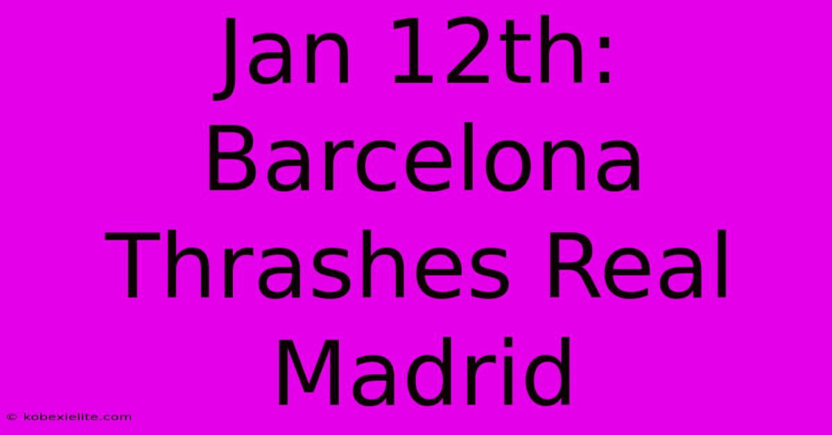 Jan 12th: Barcelona Thrashes Real Madrid