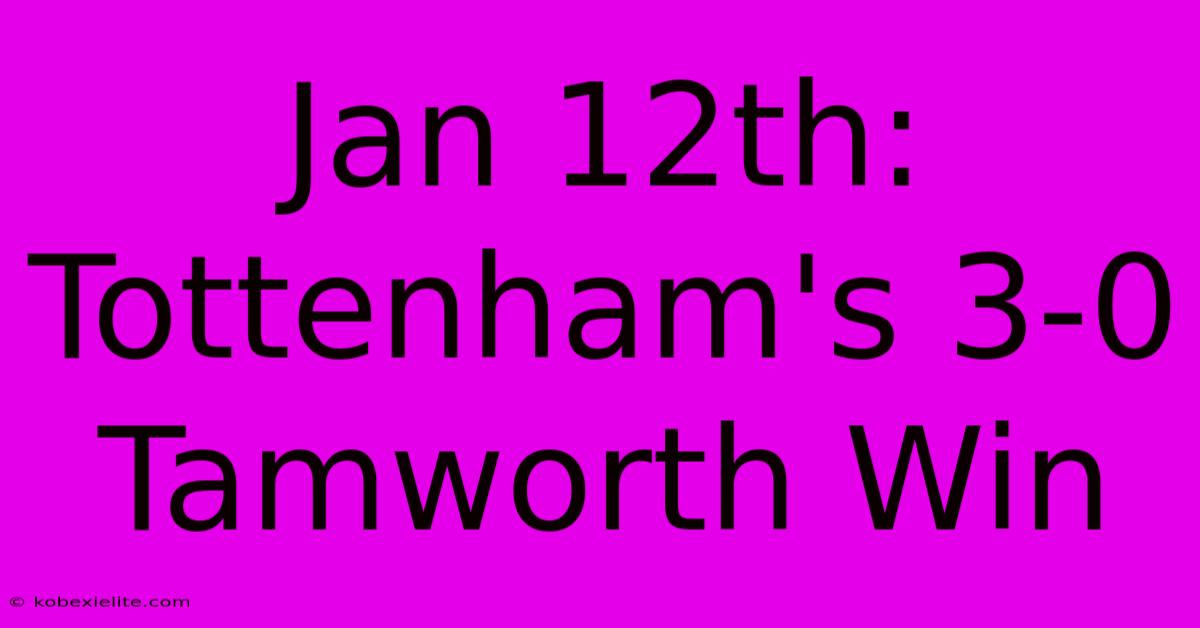 Jan 12th: Tottenham's 3-0 Tamworth Win