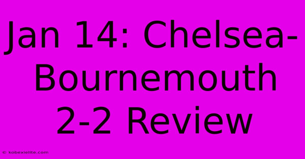 Jan 14: Chelsea-Bournemouth 2-2 Review