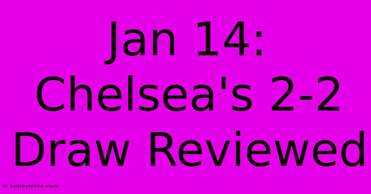 Jan 14: Chelsea's 2-2 Draw Reviewed