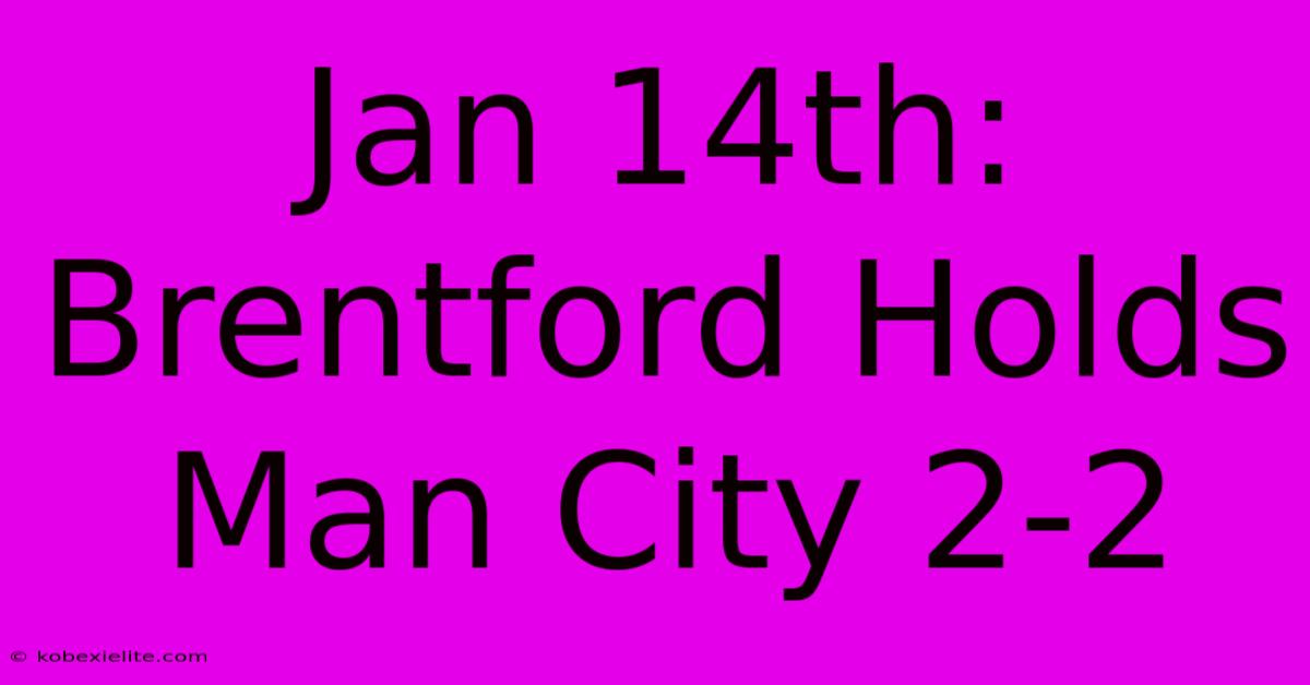 Jan 14th: Brentford Holds Man City 2-2