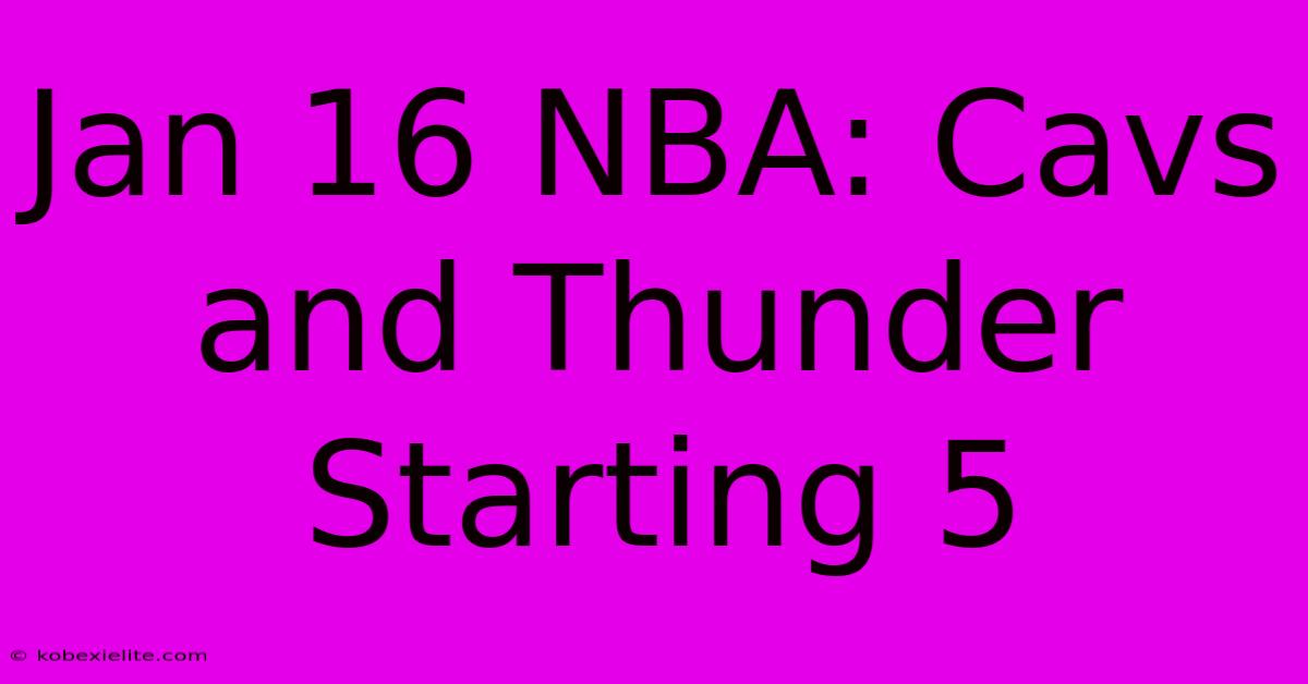 Jan 16 NBA: Cavs And Thunder Starting 5