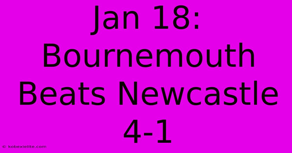 Jan 18: Bournemouth Beats Newcastle 4-1