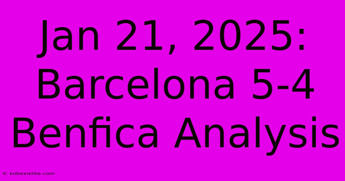 Jan 21, 2025: Barcelona 5-4 Benfica Analysis