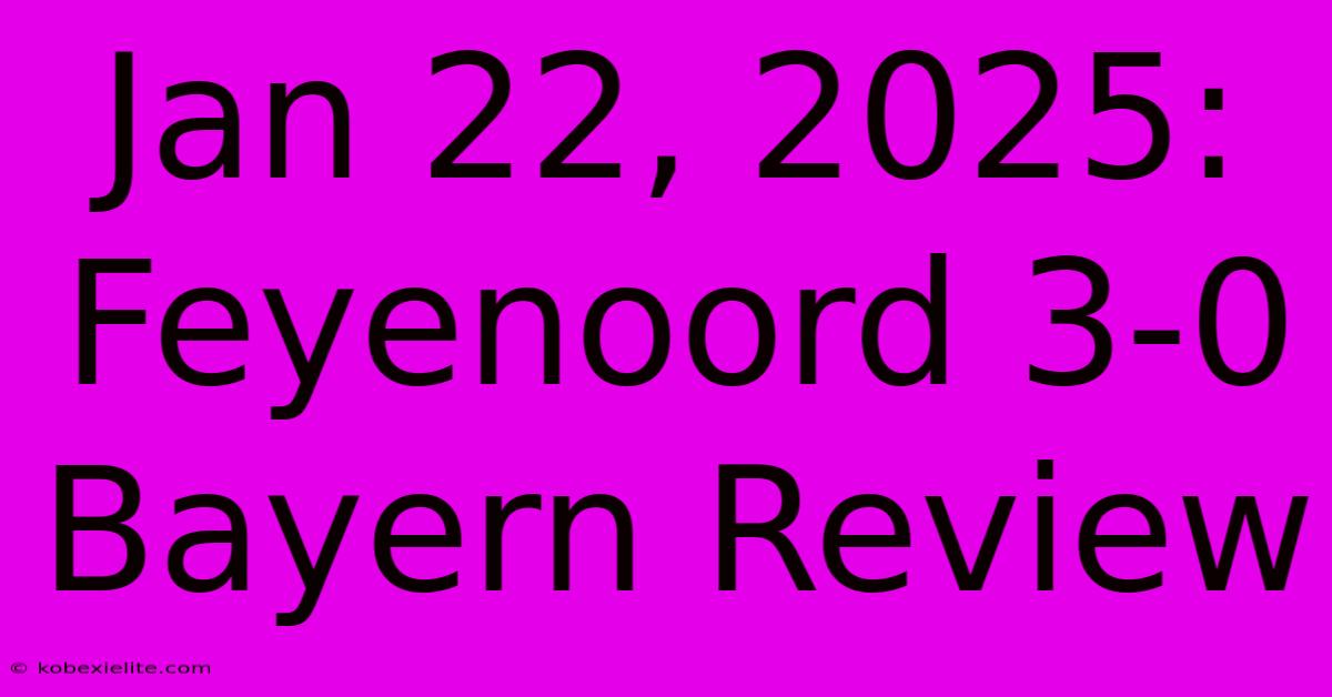 Jan 22, 2025: Feyenoord 3-0 Bayern Review