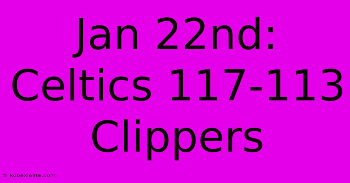 Jan 22nd: Celtics 117-113 Clippers